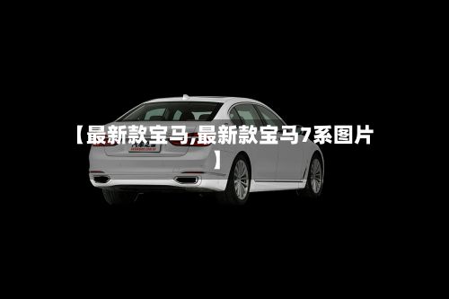 【最新款宝马,最新款宝马7系图片】-第3张图片
