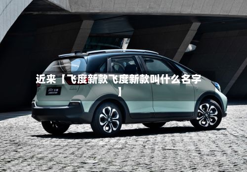 近来【飞度新款飞度新款叫什么名字】-第1张图片