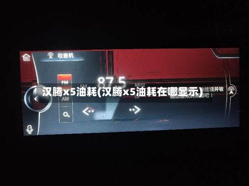 汉腾x5油耗(汉腾x5油耗在哪显示)-第1张图片