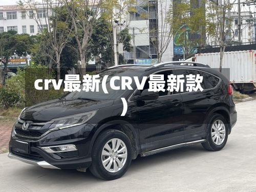 crv最新(CRV最新款)-第2张图片