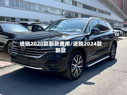 途锐2020款新款费用/途锐2024款新款