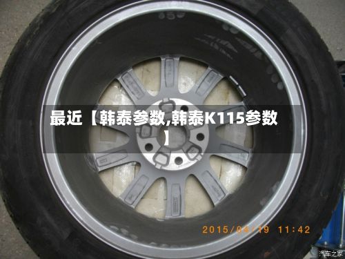 最近【韩泰参数,韩泰K115参数】