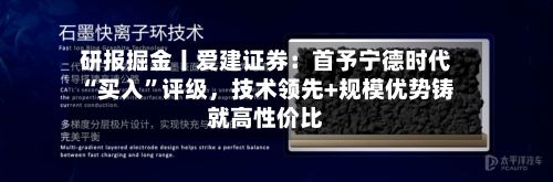 研报掘金丨爱建证券：首予宁德时代“买入”评级	，技术领先+规模优势铸就高性价比-第2张图片