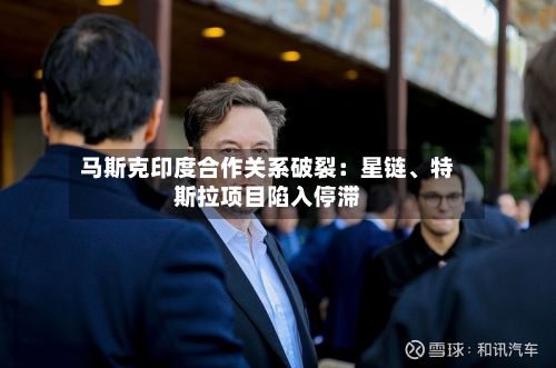 马斯克印度合作关系破裂：星链、特斯拉项目陷入停滞-第2张图片