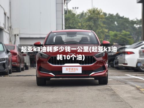 起亚k3油耗多少钱一公里(起亚k3油耗10个油)