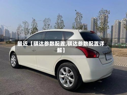 最近【骐达参数配置,骐达参数配置详解】-第3张图片