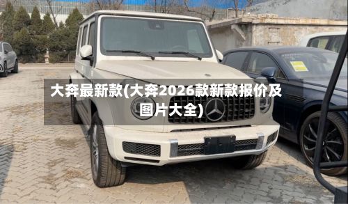大奔最新款(大奔2026款新款报价及图片大全)