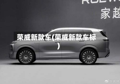 荣威新款车(荣威新款车标)-第2张图片