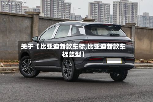 关于【比亚迪新款车标,比亚迪新款车标款型】-第2张图片