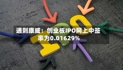 通则康威：创业板IPO网上中签率为0.01629%
