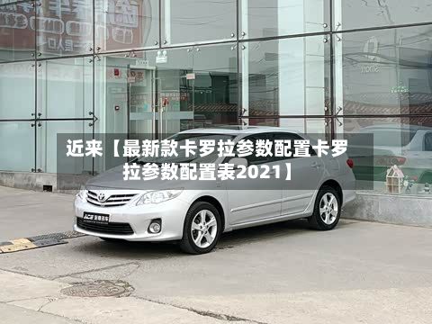 近来【最新款卡罗拉参数配置卡罗拉参数配置表2021】-第2张图片