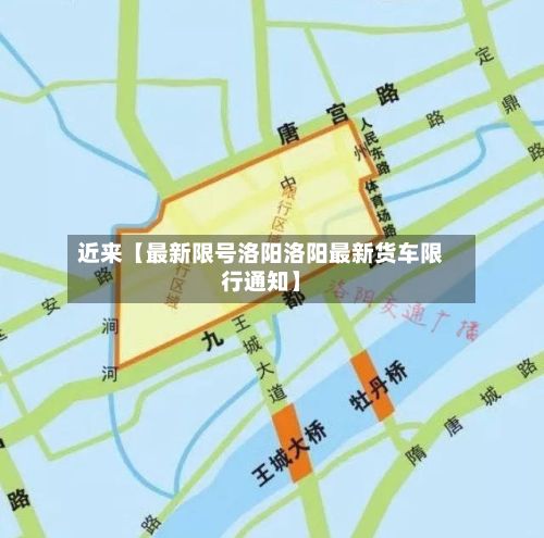 近来【最新限号洛阳洛阳最新货车限行通知】