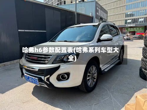 哈弗h6参数配置表(哈弗系列车型大全)-第3张图片