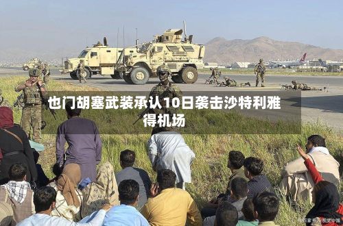 也门胡塞武装承认10日袭击沙特利雅得机场-第2张图片