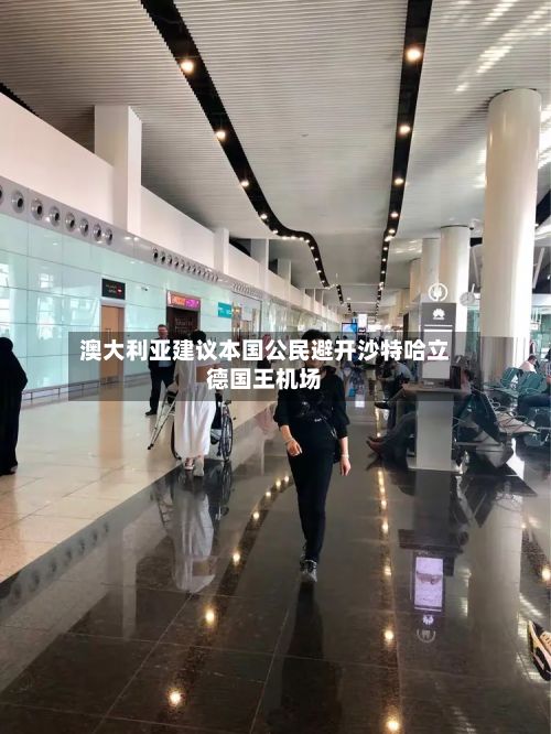 澳大利亚建议本国公民避开沙特哈立德国王机场