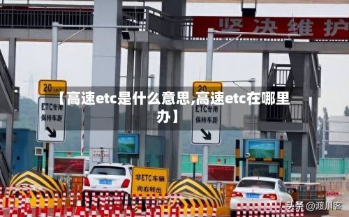 【高速etc是什么意思,高速etc在哪里办】-第3张图片