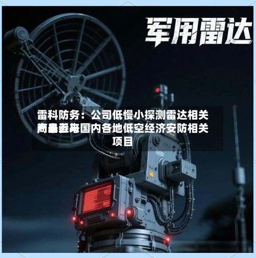 雷科防务:公司低慢小探测雷达相关产品近来
尚未参与国内各地低空经济安防相关项目-第2张图片