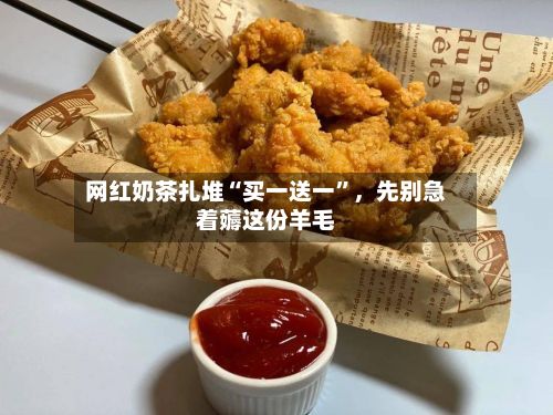 网红奶茶扎堆“买一送一”，先别急着薅这份羊毛