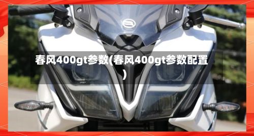 春风400gt参数(春风400gt参数配置)-第1张图片