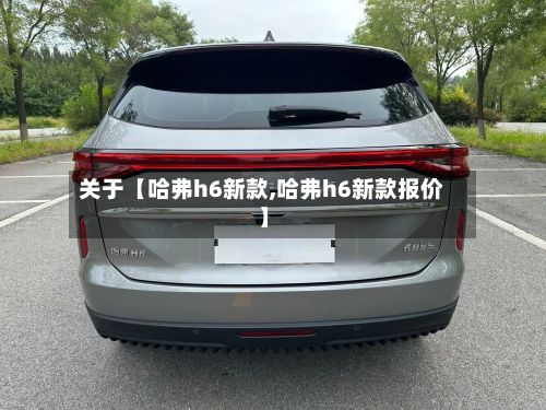 关于【哈弗h6新款,哈弗h6新款报价】-第2张图片