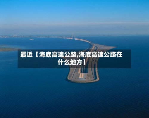 最近【海底高速公路,海底高速公路在什么地方】