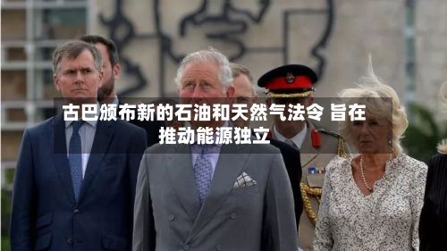 古巴颁布新的石油和天然气法令 旨在推动能源独立