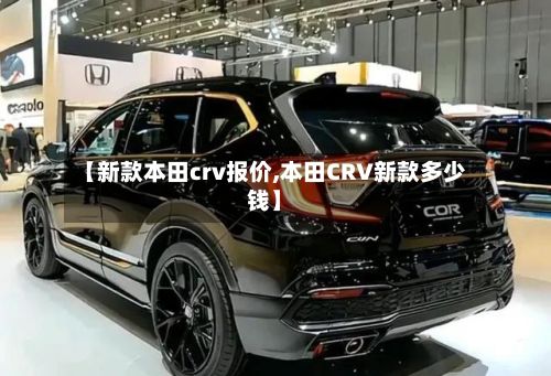 【新款本田crv报价,本田CRV新款多少钱】-第2张图片