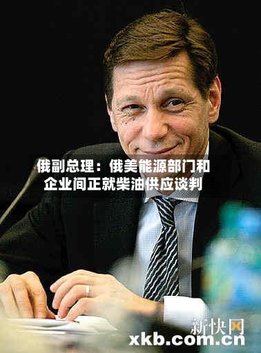 俄副总理:俄美能源部门和企业间正就柴油供应谈判-第2张图片