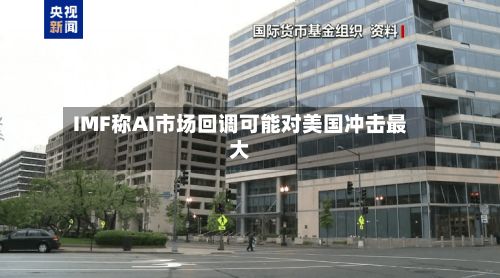 IMF称AI市场回调可能对美国冲击最大
