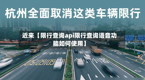 近来【限行查询api限行查询语音功能如何使用】