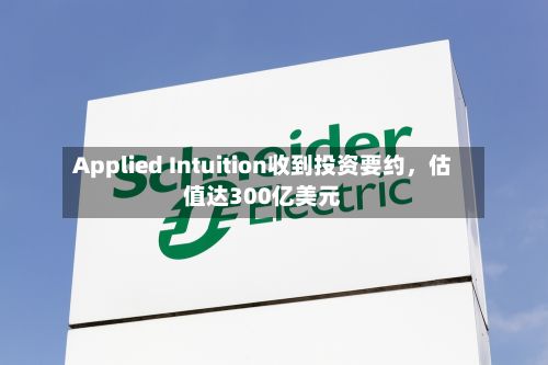 Applied Intuition收到投资要约，估值达300亿美元-第2张图片