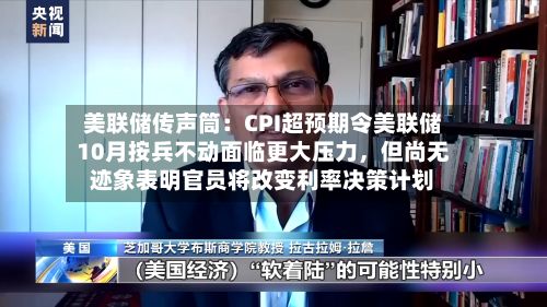 美联储传声筒：CPI超预期令美联储10月按兵不动面临更大压力	，但尚无迹象表明官员将改变利率决策计划-第2张图片