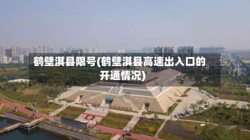 鹤壁淇县限号(鹤壁淇县高速出入口的开通情况)