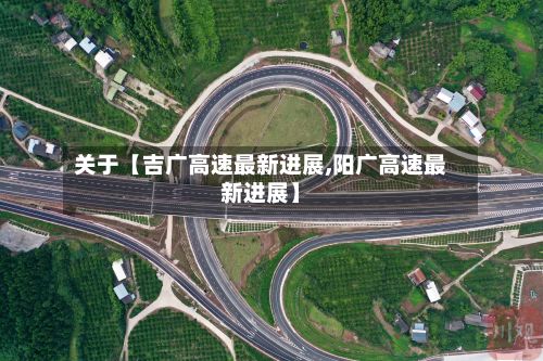 关于【吉广高速最新进展,阳广高速最新进展】-第1张图片
