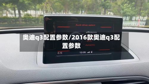 奥迪q3配置参数/2016款奥迪q3配置参数