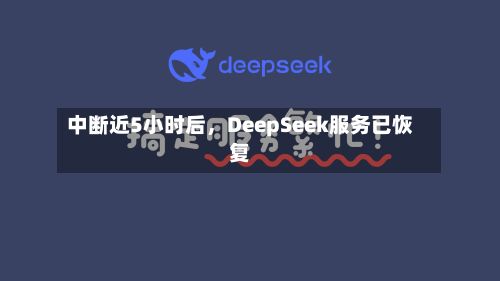 中断近5小时后，DeepSeek服务已恢复-第2张图片