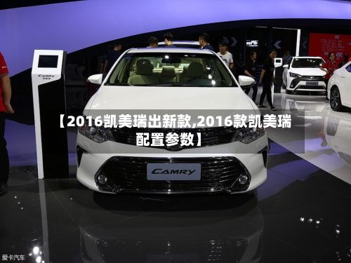 【2016凯美瑞出新款,2016款凯美瑞配置参数】