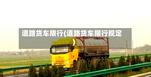 道路货车限行(道路货车限行规定)