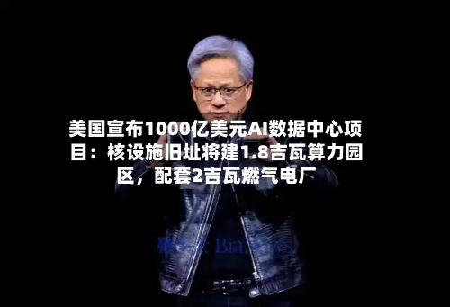 美国宣布1000亿美元AI数据中心项目：核设施旧址将建1.8吉瓦算力园区，配套2吉瓦燃气电厂