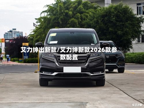 艾力绅出新款/艾力绅新款2026款参数配置