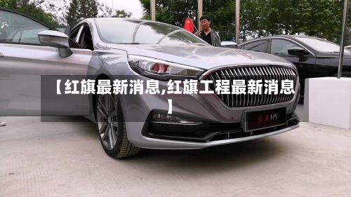 【红旗最新消息,红旗工程最新消息】-第2张图片