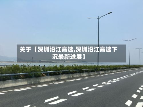 关于【深圳沿江高速,深圳沿江高速下沉最新进展】-第2张图片