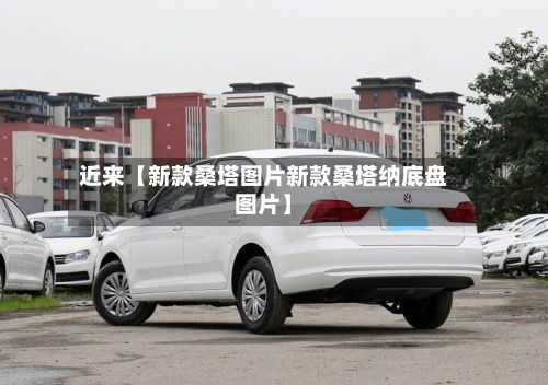 近来【新款桑塔图片新款桑塔纳底盘图片】