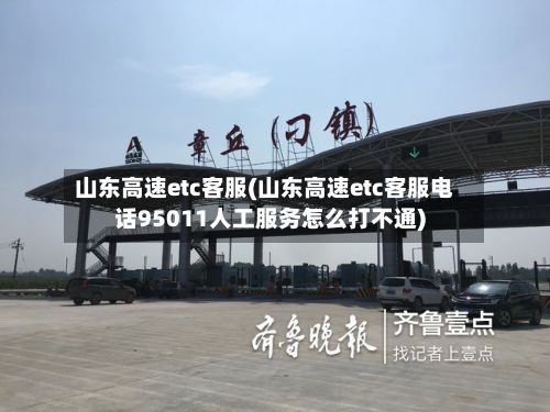 山东高速etc客服(山东高速etc客服电话95011人工服务怎么打不通)