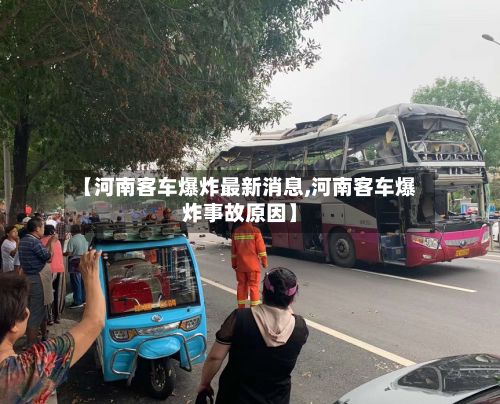 【河南客车爆炸最新消息,河南客车爆炸事故原因】-第3张图片