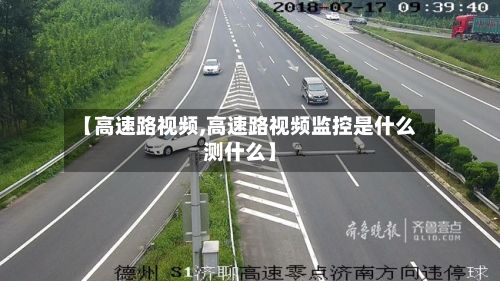 【高速路视频,高速路视频监控是什么测什么】-第2张图片