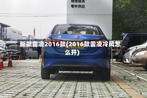新款雷凌2016款(2016款雷凌冷风怎么开)-第2张图片