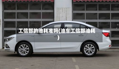 工信部的油耗准吗(油车工信部油耗)