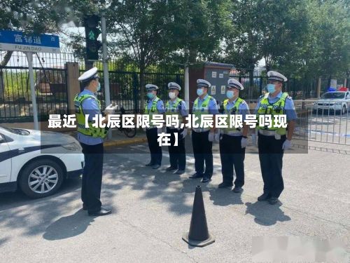 最近【北辰区限号吗,北辰区限号吗现在】-第3张图片