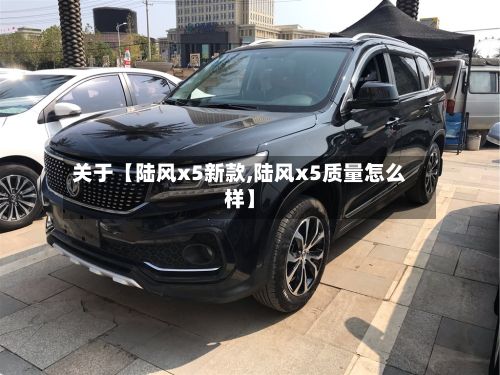 关于【陆风x5新款,陆风x5质量怎么样】-第2张图片
